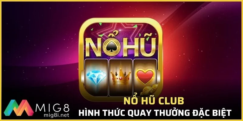 Nổ hũ Club là hình thức quay thưởng đặc biệt