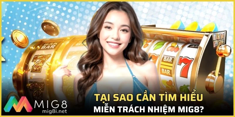 Tại sao cần tìm hiểu miễn trách nhiệm Mig8?