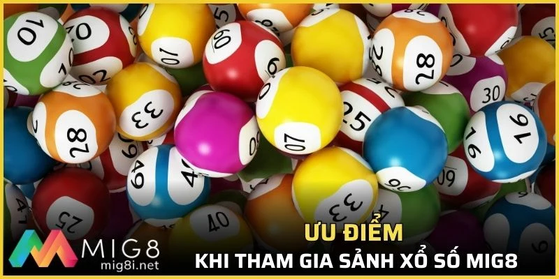 Ưu điểm khi tham gia sảnh xổ số Mig8